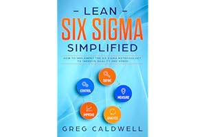 Lean Six Sigma: Simplified - How to Implement The Six Sigma Methodology to Improve Quality and Speed (Lean Guides with Scrum,
