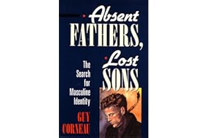 Absent Fathers, Lost Sons: The Search for Masculine Identity