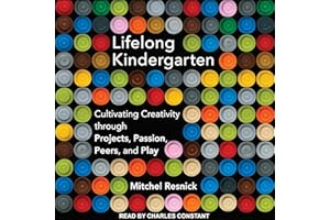 Lifelong Kindergarten: Cultivating Creativity Through Projects, Passion, Peers, and Play