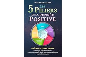 Les 5 piliers de la pensée positive – Maîtrisez votre esprit: Cultivez joie, confiance et sérénité. Contrôlez vos pensées, li