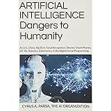 ARTIFICIAL INTELLIGENCE Dangers to Humanity: AI, U. S, China, Big Tech, Facial Recognition, Drones, Smart Phones, IoT, 5G, Ro