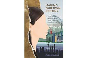 Making Our Own Destiny: Single Women, Opportunity, and Family in Shanghai, Hong Kong, and Tokyo