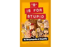 "S" Is for Stupid: An Encyclopedia of Stupidity (Stupid History Book 11)