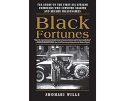 Black Fortunes: The Story of the First Six African Americans Who Survived Slavery and Became Millionaires