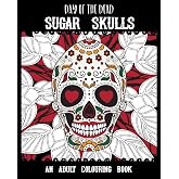 Day of the Dead Sugar Skulls: An Adult Colouring Book - Dia De Los Muertos - Perfect for Halloween