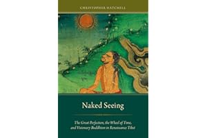 Naked Seeing: The Great Perfection, the Wheel of Time, and Visionary Buddhism in Renaissance Tibet