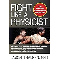 Fight Like a Physicist: The Incredible Science Behind Martial Arts (Martial Science)