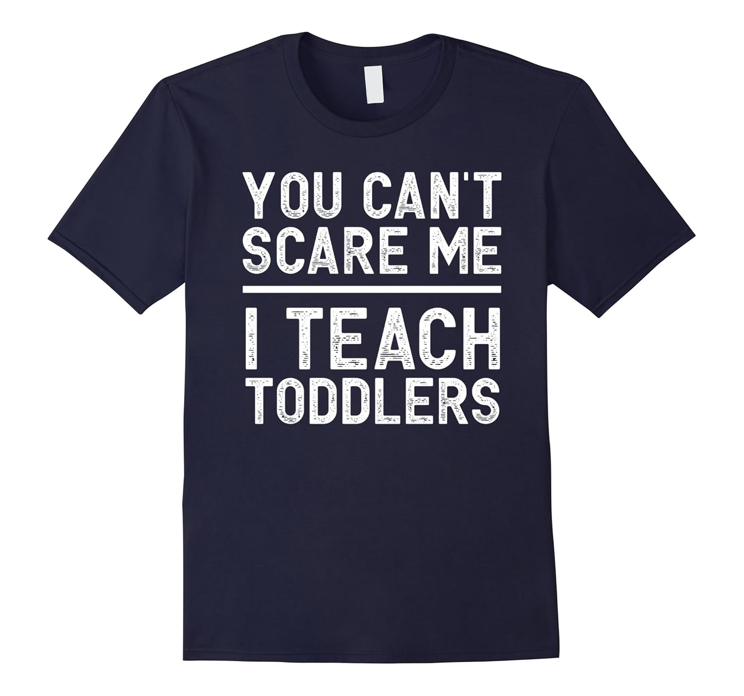 You Can't Scare Me, I Teach Toddlers Funny Teacher Tee-ANZ