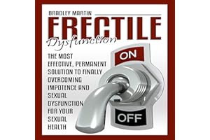 Erectile Dysfunction: The Most Effective, Permanent Solution to Finally Overcoming Impotence and Sexual Dysfunction for Your 