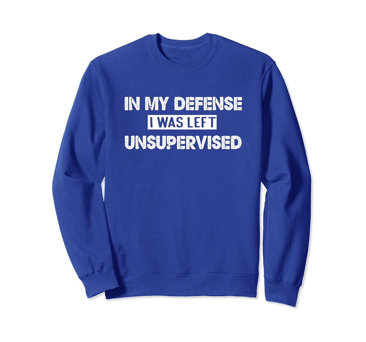 My Defense I Was Left Unsupervised Apparel Sweatshirt-anz