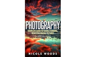Photography: Complete Guide to Taking Stunning,Beautiful Digital Pictures (photography, stunning digital, great pictures, dig