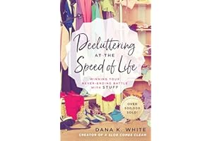 Decluttering at the Speed of Life: Winning Your Never-Ending Battle with Stuff