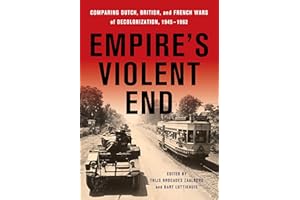 Empire's Violent End: Comparing Dutch, British, and French Wars of Decolonization, 1945–1962