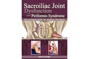 Sacroiliac Joint Dysfunction and Piriformis Syndrome: The Complete Guide for Physical Therapists