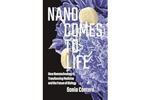 Nano Comes to Life: How Nanotechnology Is Transforming Medicine and the Future of Biology