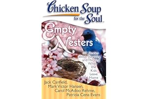 Chicken Soup for the Soul: Empty Nesters: 101 Stories about Surviving and Thriving When the Kids Leave Home