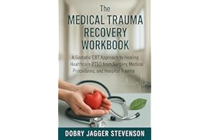 The Medical Trauma Recovery Workbook: A Somatic CBT Approach to Healing Healthcare PTSD from Surgery, Medical Procedures, and