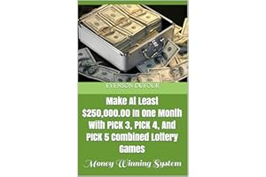 Make At Least $250,000.00 In One Month With Pick 3, Pick 4, And Pick 5 Combined Lottery Games: Money Winning System