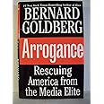Arrogance: Rescuing America from the Media Elite