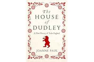 The House of Dudley: A New History of Tudor England