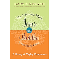 The Lifetimes When Jesus and Buddha Knew Each Other: A History of Mighty Companions
