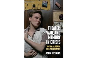 Theater, War, and Memory in Crisis: Vichy, Algeria, the Aftermath