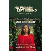 No Woman Left Behind Guided Journal: A Journey to Breaking Up with Your Fears and Revolutionizing Your Life (A Woman Evolve E