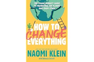 How To Change Everything: The Young Human's Guide to Protecting the Planet and Each Other