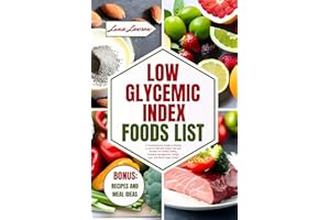 LOW GLYCEMIC INDEX FOODS LIST: A Comprehensive Guide to Starting a Low GI Diet with Expert Tips and Recipes for Healthy Eatin