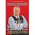 The Murder of the Middle Class: How to Save Yourself and Your Family from the Criminal Conspiracy of the Century