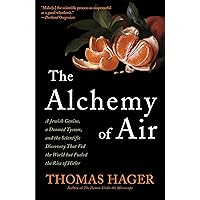 The Alchemy of Air: A Jewish Genius, a Doomed Tycoon, and the Scientific Discovery That Fed the World but Fueled the Rise of 