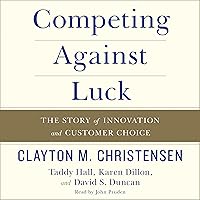 Competing Against Luck: The Story of Innovation and Customer Choice