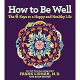 How to Be Well: The 6 Keys to a Happy and Healthy Life