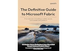 The Definitive Guide to Microsoft Fabric: From discovery to building a unified, secure, and scalable data platform