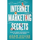 Internet Marketing Secrets: World's Top Internet Entrepreneur's Spill the Secrets to Their Success