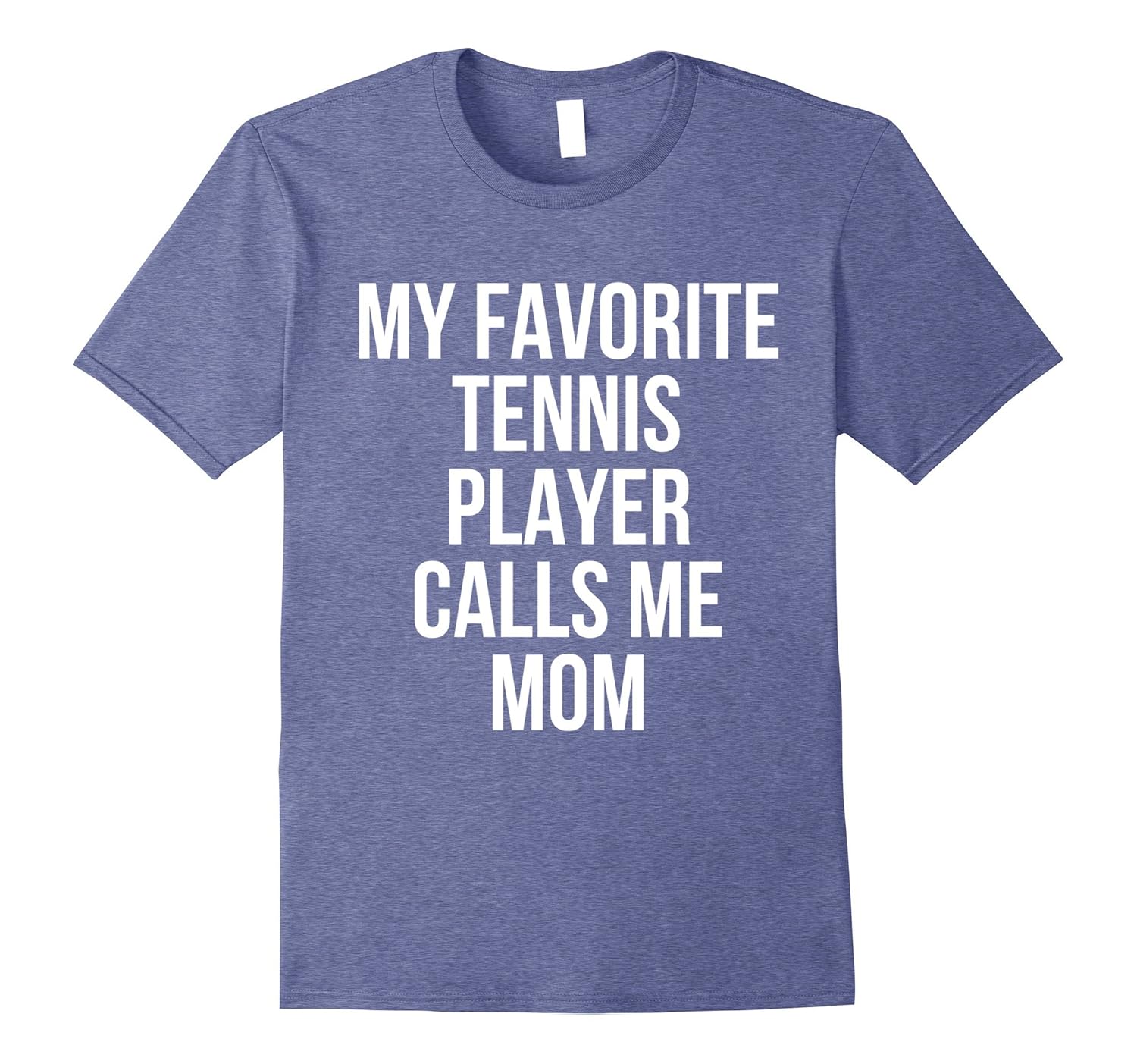 My Favorite Tennis Player Calls Me Mom Tennis T-Shirt-anz