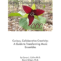 Curious, Collaborative Creativity: A Guide for Transforming Music Ensembles book cover