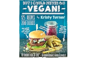 But I Could Never Go Vegan!: 125 Recipes That Prove You Can Live Without Cheese, It’s Not All Rabbit Food, and Your Friends Will Still Come Over for Dinner