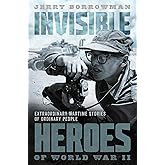 Invisible Heroes of World War II: Extraordinary Wartime Stories of Ordinary People