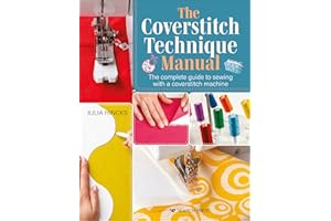 The Coverstitch Technique Manual: The Complete Guide To Sewing With A Coverstitch Machine