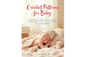 Crochet Patterns for Baby: Easy & Adorable Baby Crochet Designs for Blankets, Booties, Hats, and Gifts Beginner-Friendly Step
