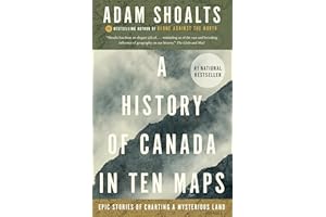 A History of Canada in Ten Maps: Epic Stories of Charting a Mysterious Land