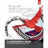 Design with Adobe Creative Cloud Classroom in a Book: Basic Projects using Photoshop, InDesign, Muse, and More