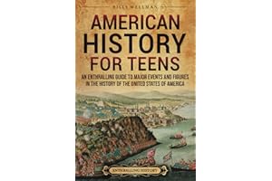 American History for Teens: An Enthralling Guide to Major Events and Figures in the History of the United States of America (Legendary Histories for Teenagers)