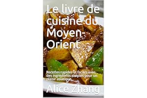 Le livre de cuisine du Moyen-Orient: Recettes rapides et faciles avec des ingrédients simples pour un plaisir asiatique (Fren