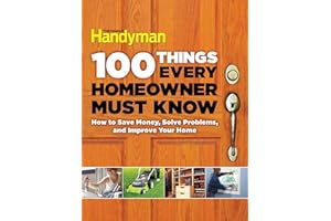 100 Things Every Homeowner Must Know: How to Save Money, Solve Problems and Improve Your Home (Family Handyman 100)