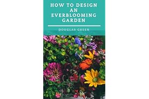 How To Design An Everblooming Garden: Your Perennial Garden Can Bloom All Summer (Perennial Gardening Book 1)