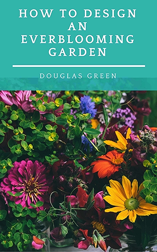 Download How To Design An Everblooming Garden: Your Perennial Garden Can Bloom All Summer (Perennial Gardening Book 1) (English Edition) PDF