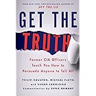 Get the Truth: Former CIA Officers Teach You How to Persuade Anyone to Tell All