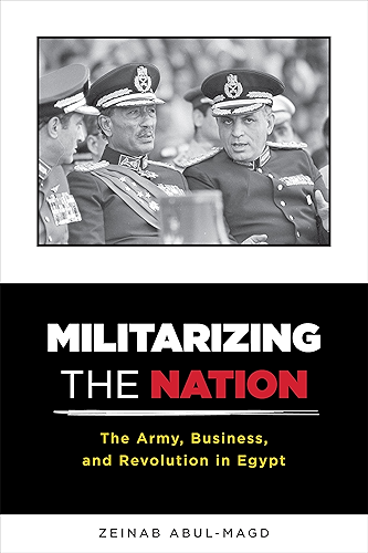 Download Militarizing the Nation: The Army, Business, and Revolution in Egypt (English Edition) PDF